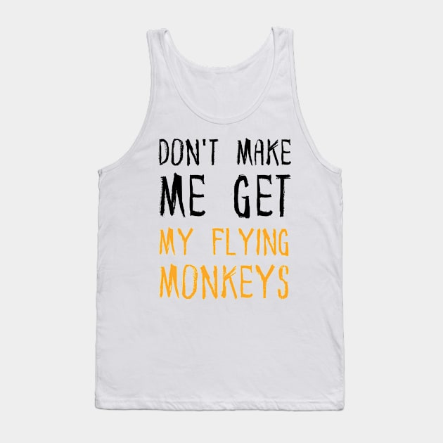 Don't Make Me Get My Flying Monkeys Tank Top by JustBeSatisfied